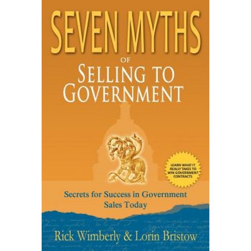 Seven Myths of Selling to Government: Secrets for Success in Government Sales Today Paperback, Galain Solutions, Inc.