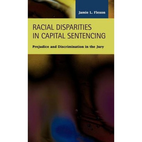 Racial Disparities in Capital Sentencing: Prejudice and Discrimination in the Jury Room Hardcover, LFB Scholarly Publishing