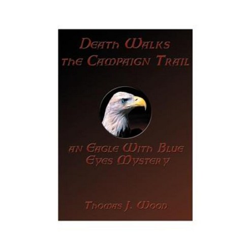 Death Walks the Campaign Trail an Eagle with Blue Eyes Mystery Paperback, Authorhouse