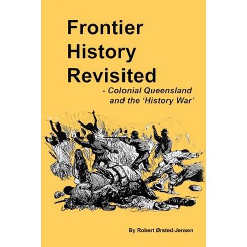 Frontier History Revisited: Queensland and the ''History War'' Paperback, Createspace