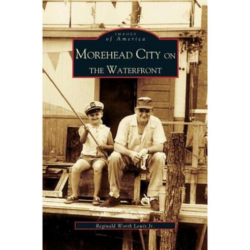 Morehead City on the Waterfront Hardcover, Arcadia Publishing Library Editions