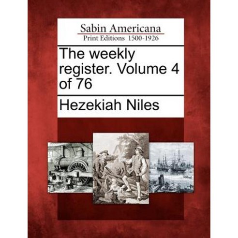 The Weekly Register. Volume 4 of 76 Paperback, Gale, Sabin Americana
