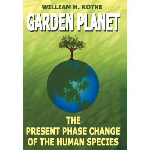 Garden Planet: The Present Phase Change of the Human Species Hardcover, Authorhouse