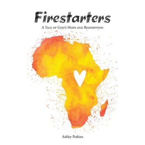 Firestarters: A Tale of God''s Hope and Redemption Paperback, WestBow Press
