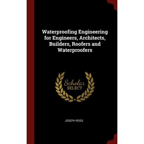 Waterproofing Engineering for Engineers Architects Builders Roofers and Waterproofers Hardcover, Andesite Press