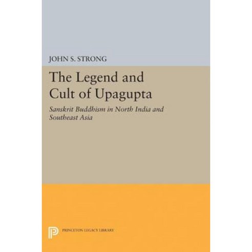The Legend and Cult of Upagupta: Sanskrit Buddhism in North India and Southeast Asia Paperback, Princeton University Press