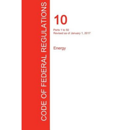 Cfr 10 Parts 1 to 50 Energy January 01 2017 (Volume 1 of 4) Paperback, Regulations Press