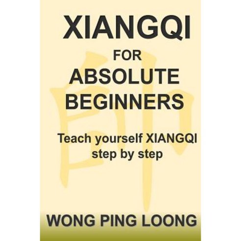 Xiangqi for Absolute Beginners: Teach Yourself Xiangqi Step by Step Paperback, Wong Ping Loong