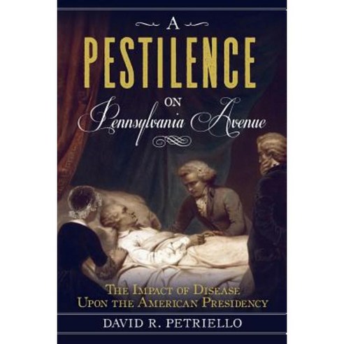 A Pestilence on Pennsylvania Avenue: The Impact of Disease Upon the American Presidency Paperback, American History Press