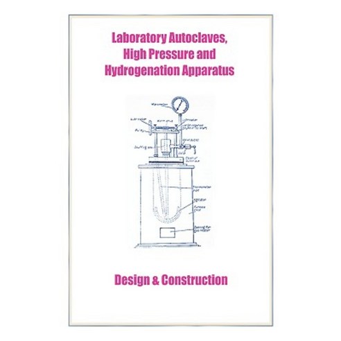 Laboratory Autoclaves High Pressure and Hydrogenation Apparatus - Design & Construction Hardcover, Wexford College Press