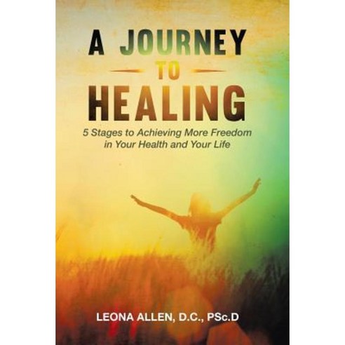 A Journey to Healing: 5 Stages to Achieving More Freedom in Your Health and Your Life Hardcover, Balboa Press