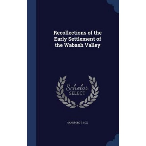 Recollections of the Early Settlement of the Wabash Valley Hardcover, Sagwan Press