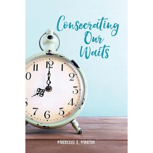 Consecrating Our Waits Paperback, Michelle Martin