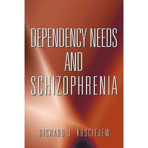 Dependency Needs and Schizophrenia Paperback, Authorhouse