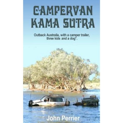 Campervan Kama Sutra: Outback Australia with a Camper Trailer Three Kids and a Dog* Paperback, Jp Publishing Australia