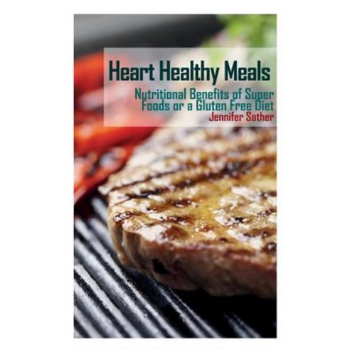 Heart Healthy Meals: Nutritional Benefits of Super Foods or a Gluten Free Diet Paperback, Webnetworks Inc