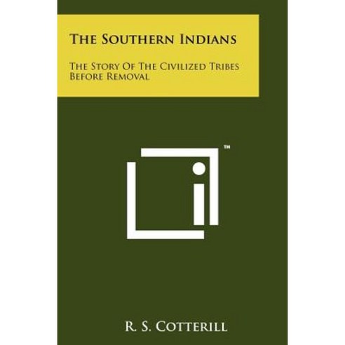 The Southern Indians: The Story of the Civilized Tribes Before Removal Paperback, Literary Licensing, LLC