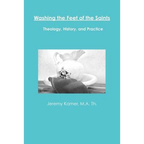 Washing the Feet of the Saints: Theology History and Practice Paperback, Lulu.com