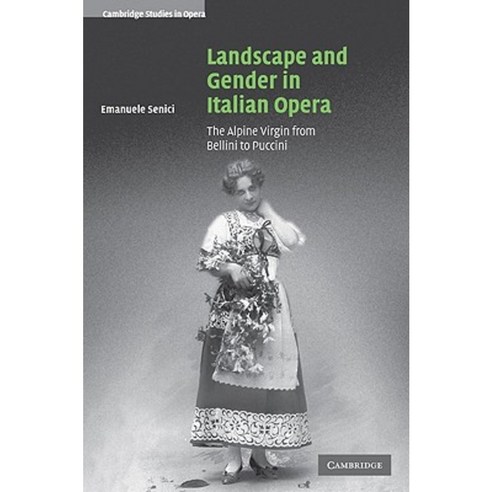 Landscape and Gender in Italian Opera:The Alpine Virgin from Bellini to Puccini, Cambridge University Press