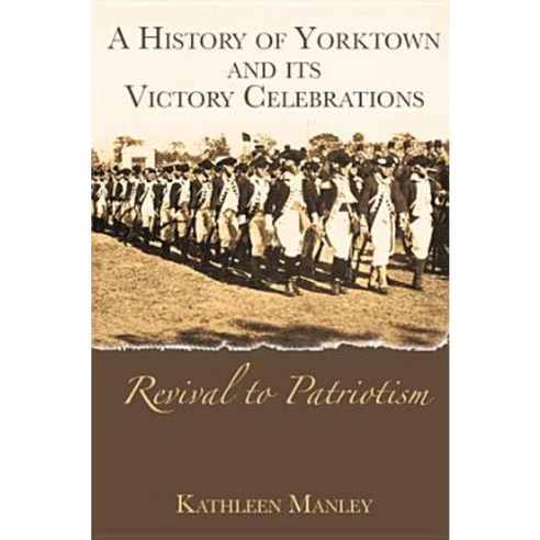 A History of Yorktown and Its Victory Celebrations: Revival to Patriotism Paperback, History Press