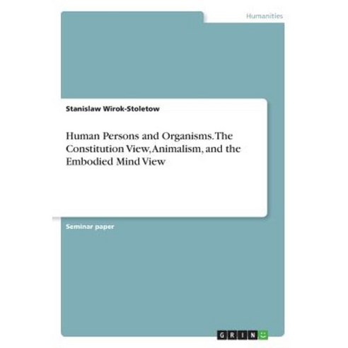 Human Persons and Organisms. the Constitution View Animalism and the Embodied Mind View Paperback, Grin Publishing