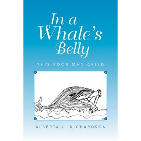 In a Whale''s Belly: This Poor Man Cried Paperback, Xlibris Corporation