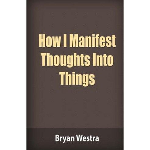 How I Manifest Thoughts Into Things Paperback, Createspace