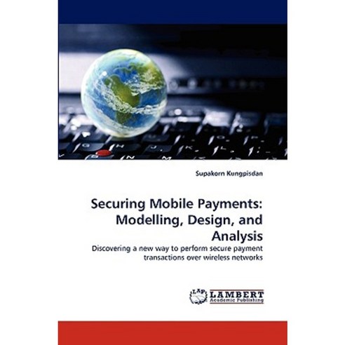 Securing Mobile Payments: Modelling Design and Analysis Paperback, LAP Lambert Academic Publishing