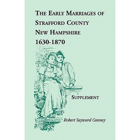 The Early Marriages of Strafford County New Hampshire Supplement 1630-1870 Paperback, Heritage Books