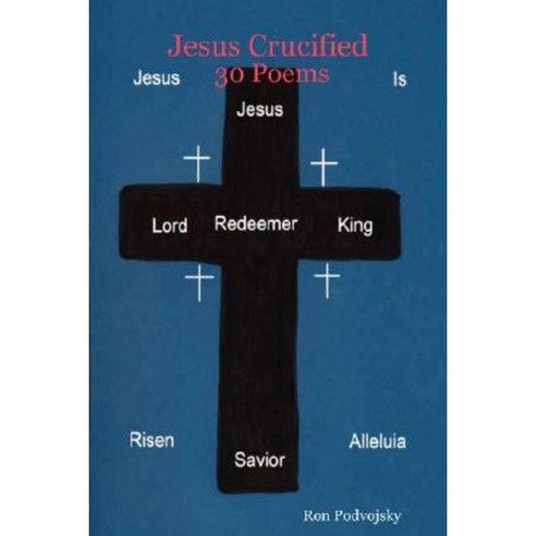 Jesus Crucified 30 Poems Paperback, Lulu.com