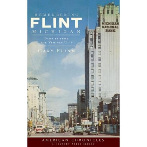 Remembering Flint Michigan: Stories from the Vehicle City Hardcover, History Press Library Editions