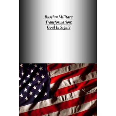 Russian Military Transformation: Goal in Sight? Paperback, Createspace