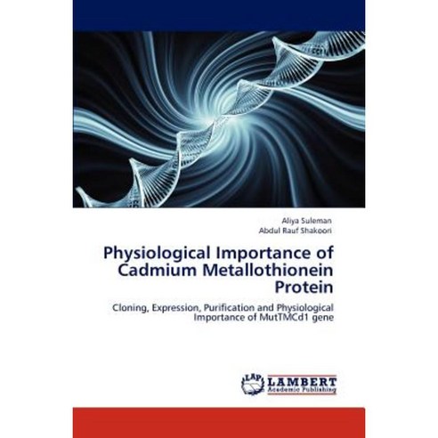 Physiological Importance of Cadmium Metallothionein Protein Paperback, LAP Lambert Academic Publishing