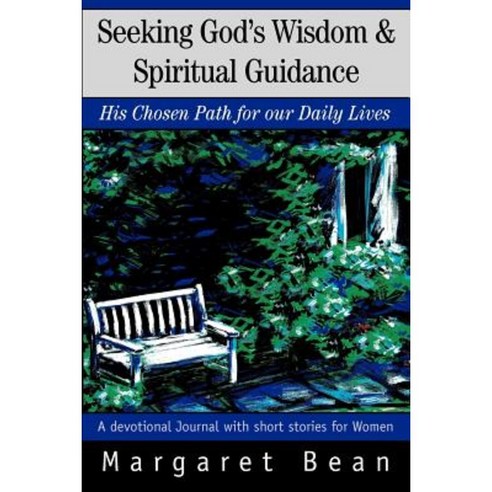 Seeking God''s Wisdom & Spiritual Guidance: His Chosen Path for Our Daily Lives Paperback, iUniverse