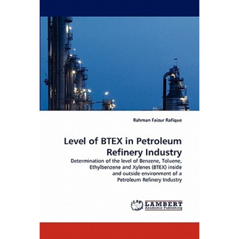 Level of Btex in Petroleum Refinery Industry Paperback, LAP Lambert Academic Publishing