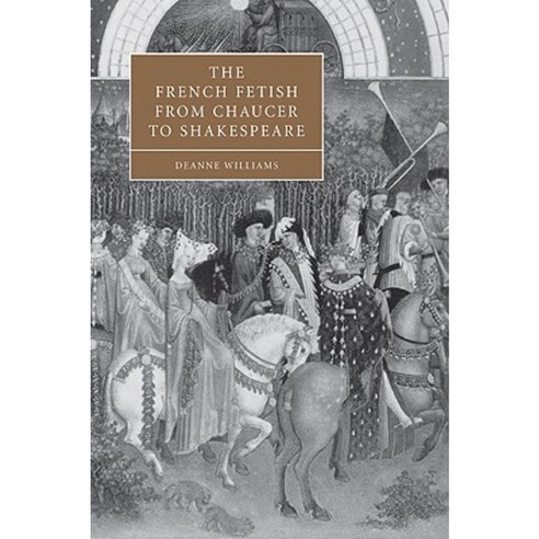 The French Fetish from Chaucer to Shakespeare, Cambridge University Press