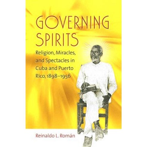 Governing Spirits: Religion Miracles and Spectacles in Cuba and Puerto Rico 1898-1956 Paperback, University of North Carolina Press