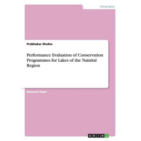 Performance Evaluation of Conservation Programmes for Lakes of the Nainital Region Paperback, Grin Publishing