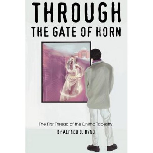 Through the Gate of Horn: The First Thread of the Dhitha Tapestry Paperback, iUniverse