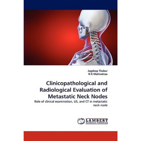Clinicopathological and Radiological Evaluation of Metastatic Neck Nodes Paperback, LAP Lambert Academic Publishing