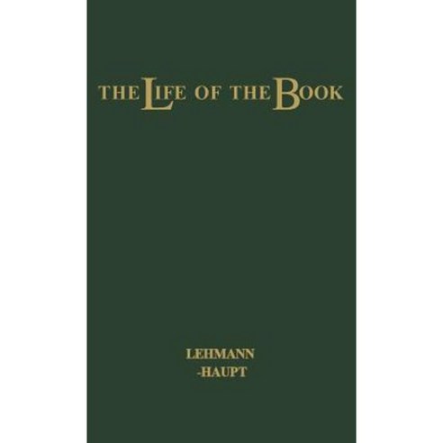The Life of the Book: How the Book Is Written Published Printed Sold and Read Hardcover, Greenwood
