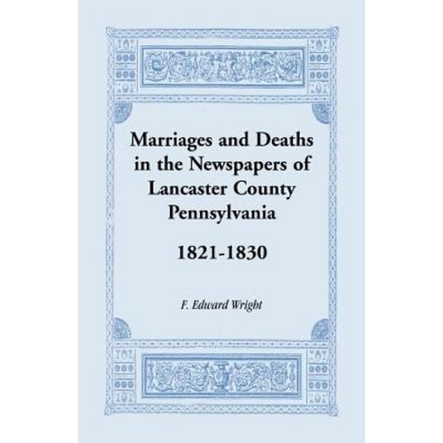 Marriages and Deaths in the Newspapers of Lancaster County Pennsylvania 1821-1830 Paperback, Heritage Books