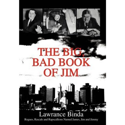The Big Bad Book of Jim: Rogues Rascals and Rapscallions Named James Jim and Jimmy Hardcover, iUniverse