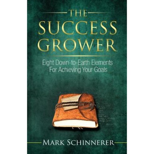 The Success Grower: Eight Down-To-Earth Elements for Achieving Your Goals Paperback, Author Academy Elite