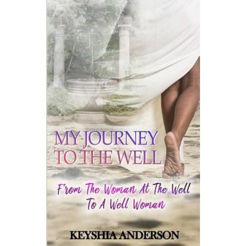 My Journey to the Well: From the Woman at the Well to a Well Woman Paperback, Well Publishing Company