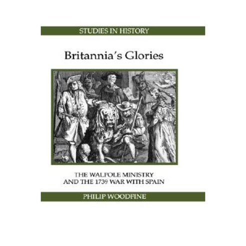 Britannia''s Glories: The Walpole Ministry and the 1739 War with Spain Hardcover, Royal Historical Society