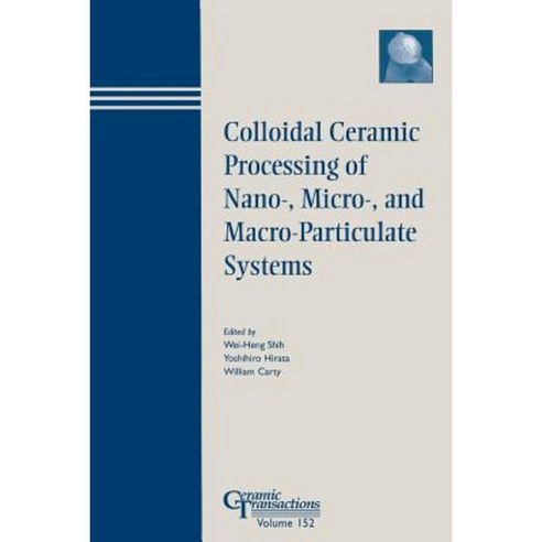 Colloidal Ceramic Processing of Nano- Micro- and Macro-Particulate Systems Paperback, Wiley-American Ceramic Society
