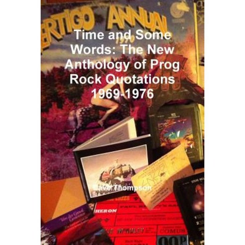 Time and Some Words: The New Anthology of Prog Rock Quotations 1969-1976 Paperback, Lulu.com