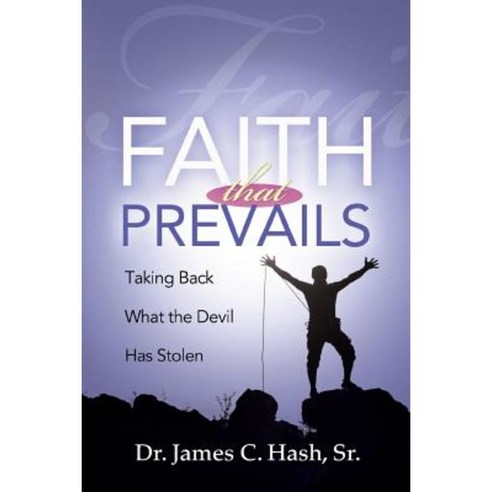 Faith That Prevails: Taking Back What the Devil Has Stolen Paperback, Dr. James C. Hash, Sr.
