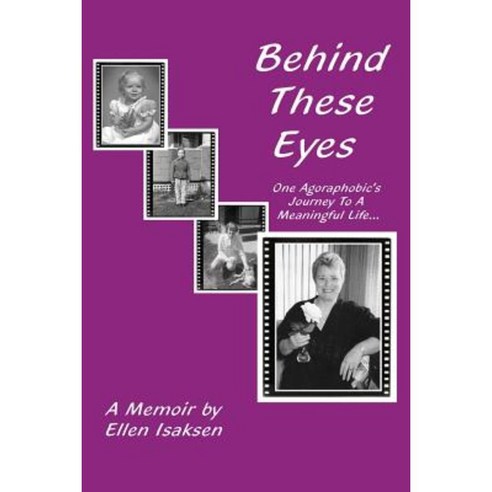 Behind These Eyes: One Agoraphobic''s Journey to a Meaningful Life Paperback, Createspace